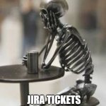 Waiting on Jira tickets to be resolved | WAITING ON; JIRA TICKETS TO BE RESOLVED | image tagged in waiting on evidence | made w/ Imgflip meme maker