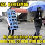A gentleman | A  REAL  GENTLEMAN; He did not have to carry the umbrella, or help with the beer. | image tagged in he carried the umbrella,helped with beer,a gentleman,fun | made w/ Imgflip meme maker