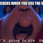 truly English teachers | ENGLISH TEACHERS WHEN YOU USE THE WRONG YOUR | image tagged in somebody's going to die tonight | made w/ Imgflip meme maker