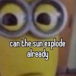 can the sun explode already meme