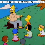 Back in my day | AND BACK THEN, YOUTUBE WAS BASICALLY COMMERCIAL FREE! | image tagged in back in my day | made w/ Imgflip meme maker