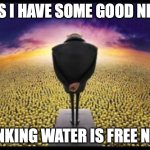 Gru speech to minions | GUYS I HAVE SOME GOOD NEWS. DRINKING WATER IS FREE NOW! | image tagged in gru speech to minions | made w/ Imgflip meme maker