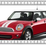 Mini Cooper | VMMMMMMMMMMMMMMMMMM; VMMMMMMMMMMMMMMMMMM | image tagged in mini cooper | made w/ Imgflip meme maker