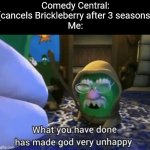 Screwed by the Network | Comedy Central: (cancels Brickleberry after 3 seasons)
Me: | image tagged in what you have done has made god very unhappy,brickleberry,comedy central,cancel culture | made w/ Imgflip meme maker