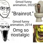 Seriously guys, it's not that bad. | Gmod funny animation, 2022; "Brainrot."; Gmod funny animation, 2014; Omg so nostalgic | image tagged in skibidi toilet,rizz,fun,funny,meme | made w/ Imgflip meme maker
