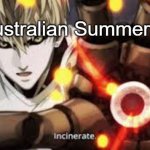 It's so hot for no reason | Australian Summers: | image tagged in incinerate,summer,australia | made w/ Imgflip meme maker