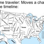 Map of the United States. | Time traveler: Moves a chair.
The timeline: | image tagged in map of the united states | made w/ Imgflip meme maker