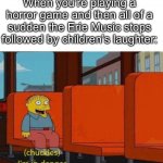 Uh oh, I’m in big trouble now! | When you’re playing a horror game and then all of a sudden the Erie Music stops followed by children’s laughter: | image tagged in memes,chuckles im in danger,funny,music,horror,horror game | made w/ Imgflip meme maker
