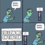 Tik tok user | FOLLOW ME ON TIK TOK | image tagged in zombie brains,tiktok,tiktok users | made w/ Imgflip meme maker