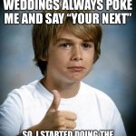 good luck gary | OLD PEOPLE AT WEDDINGS ALWAYS POKE ME AND SAY “YOUR NEXT”; SO, I STARTED DOING THE SAME THING TO THEM AT FUNERALS. | image tagged in good luck gary | made w/ Imgflip meme maker