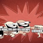 Chan Myae Aung Thu and his friends hates Chrono Crusade | CHRONO CRUSADE; CHAN MYAE AUNG THU AND HIS FRIENDS | image tagged in lol | made w/ Imgflip meme maker