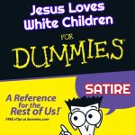 For dummies book | Jesus Loves White Children; SATIRE | image tagged in for dummies book,slavic,jesus loves white children | made w/ Imgflip meme maker