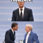 Rutte | IK MET GELD PROBLEMEN :; DE BELASTINGDIENST : | image tagged in rutte | made w/ Imgflip meme maker