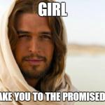 Pick Up Artist Jesus | GIRL I'LL TAKE YOU TO THE PROMISED LAND | image tagged in memes,jesus,bible,religion | made w/ Imgflip meme maker