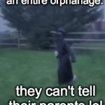 can't get caught if nobody is alive to see it... | me after giving the black death to an entire orphanage:; they can't tell their parents lol | image tagged in gifs,funny,wholesome | made w/ Imgflip video-to-gif maker