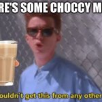 choccy milk | HERE'S SOME CHOCCY MILK | image tagged in you wouldn't get this from any other guy | made w/ Imgflip meme maker