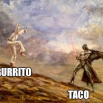 Burrito vs Taco | BURRITO; TACO | image tagged in karate vs the force,food memes | made w/ Imgflip meme maker