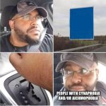 car reverse | PEOPLE WITH CYNAPHOBIA AND/OR AICHMOPHOBIA | image tagged in car reverse | made w/ Imgflip meme maker