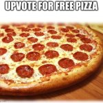 proof people will upvote anything | UPVOTE FOR FREE PIZZA | image tagged in coming out pizza,memes,funny,dogs,cats | made w/ Imgflip meme maker