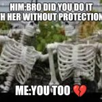 Kenyanfade | HIM:BRO DID YOU DO IT WITH HER WITHOUT PROTECTION 😭; ME:YOU TOO 💔 | image tagged in kenyanfade | made w/ Imgflip meme maker