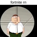 Image Title | fortnite rn | image tagged in peter,fortnite | made w/ Imgflip meme maker