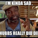 Chubbs Peterson | I’M KINDA SAD , CHUBBS REALLY DID DIE ! | image tagged in chubbs peterson | made w/ Imgflip meme maker