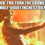 Terminator nuke | POV: YOU TURN THE SHOWER HANDLE .00001 INCHES TOO FAR | image tagged in terminator nuke | made w/ Imgflip meme maker