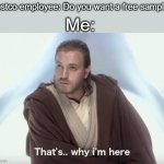 Thats why im here | Me:; Costco employee: Do you want a free sample? | image tagged in thats why im here,costco | made w/ Imgflip meme maker