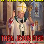 If We Don't Sin Jesus Died In Vain | IF YOU DON'T SIN; THEN JESUS DIED
FOR NOTHING | image tagged in catholic bishop,jesus christ,anti-religion,religion,catholic church,god religion universe | made w/ Imgflip meme maker