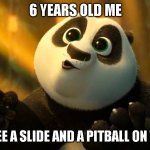 Yeah.. i changed. im still catholic but im not posting catholic no more | 6 YEARS OLD ME; WHEN I SEE A SLIDE AND A PITBALL ON THE MALL: | image tagged in kung fu panda 3 | made w/ Imgflip meme maker