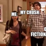 Meme | MY CRUSH:; ME:; OUR FICTIONAL CRUSH: | image tagged in this is my boyfriend derek | made w/ Imgflip meme maker