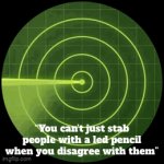 Me fr | “You can’t just stab people with a led pencil when you disagree with them” | image tagged in gifs,nerds | made w/ Imgflip video-to-gif maker