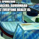 The most relateable meme ever | KIDS: SPONGEBOB; TEENAGERS: SQUIDWARD; WHAT EVERYONE REALLY IS: | image tagged in gifs,memes | made w/ Imgflip video-to-gif maker