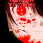 Runn swim fast | SHARKS WHEN THEY SEE BLOOD | image tagged in yandere stare v2 | made w/ Imgflip meme maker