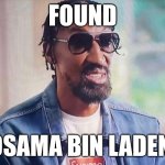 Scotty Pippen | FOUND; OSAMA BIN LADEN | image tagged in scotty pippen | made w/ Imgflip meme maker