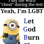 It's not what it looks like! | My teacher whenever I say the word "cheat" during the test: | image tagged in yeah i'm lgbt,memes,funny,school | made w/ Imgflip meme maker