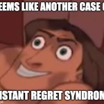 Instant regret | SEEMS LIKE ANOTHER CASE OF; INSTANT REGRET SYNDROME | image tagged in instant regret | made w/ Imgflip meme maker