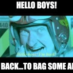 Russell Casse - Independence Day - Hello Boys | HELLO BOYS! I'M BACK...TO BAG SOME ALPH | image tagged in hello boys i'm back,cryptocurrency | made w/ Imgflip meme maker
