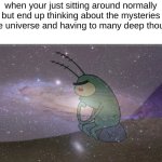 It always happens in the shower or late at night. or at noon. | when your just sitting around normally but end up thinking about the mysteries of the universe and having to many deep thoughts | image tagged in deep thoughts,deep thoughts with the deep,cartoon,memes,funny,philosophy | made w/ Imgflip meme maker