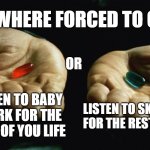 the impossible decision | IF YOU WHERE FORCED TO CHOOSE; OR; LISTEN TO BABY SHARK FOR THE REST OF YOU LIFE; LISTEN TO SKIBIDI TOILET FOR THE REST OF YOU LIFE | image tagged in red pill blue pill,baby shark,skibidi toilet,we would hate this | made w/ Imgflip meme maker
