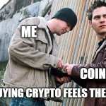Buying crypto | ME; COINBASE; HOW BUYING CRYPTO FEELS THESE DAYS | image tagged in buying something | made w/ Imgflip meme maker