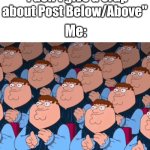 Peter Griffin Crowd Clapping | "I don't give a crap about Post Below/Above"; Me: | image tagged in peter griffin crowd clapping | made w/ Imgflip meme maker