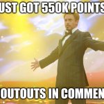 thx everyone! | JUST GOT 550K POINTS! SHOUTOUTS IN COMMENTS | image tagged in tony stark success,memes,funny,upvotes,upvote,thank you | made w/ Imgflip meme maker