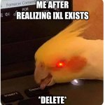 hope ixl dies in a fire | ME AFTER REALIZING IXL EXISTS; *DELETE* | image tagged in cockatiel delete button,fire,ixl | made w/ Imgflip meme maker