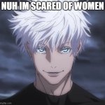GOJO | NUH IM SCARED OF WOMEN | image tagged in nuh | made w/ Imgflip meme maker