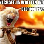 cat with gun | MINECRAFT: IS WRITTEN IN JAVA; BEDROCK PLAYERS: | image tagged in cat with gun,oops,minecraft,gaming,programming,stupid people | made w/ Imgflip meme maker