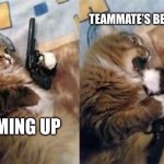 Cat Gun | TEAMMATE’S BETRAYAL; TEAMING UP | image tagged in cat gun,relatable,relatable memes,gaming,team,teamwork | made w/ Imgflip meme maker