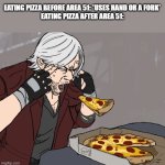 Dante pizza | EATING PIZZA BEFORE AREA 51: *USES HAND OR A FORK*
EATING PIZZA AFTER AREA 51: | image tagged in dante pizza,memes,area 51,funny memes | made w/ Imgflip meme maker