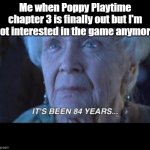titanic 84 years | Me when Poppy Playtime chapter 3 is finally out but I'm not interested in the game anymore | image tagged in titanic 84 years,poppy playtime | made w/ Imgflip meme maker