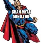 Chan Myae Aung Thu is a Hero | CHAN MYAE AUNG THU IS A HERO; CHAN MYAE AUNG THU | image tagged in canadian superman be like | made w/ Imgflip meme maker